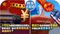 VOA卫视-时事大家谈：时事大家谈：十万亿为基层纾困后北京再为基层减负，敢问债务和负担来自何方？促出口迎战特朗普贸易战，中国此举能否奏效？